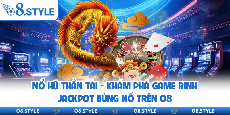 Nổ Hũ Thần Tài – Khám Phá Game Rinh Jackpot Bùng Nổ Trên O8 - hình ảnh - vipo8.com